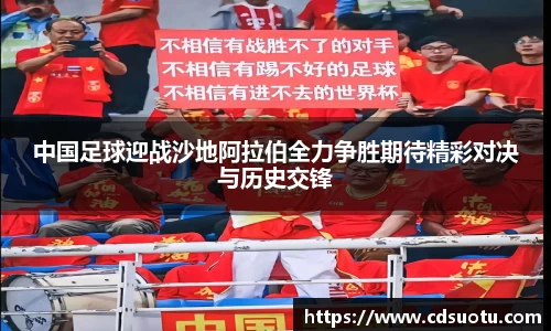 中国足球迎战沙地阿拉伯全力争胜期待精彩对决与历史交锋